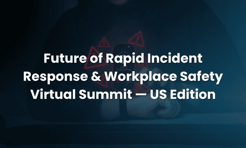 Future of Rapid Incident Response & Workplace Safety Virtual Summit — US Edition