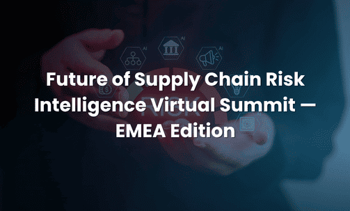 Future of Supply Chain Risk Intelligence Virtual Summit — EMEA Edition