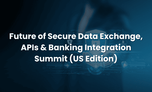 Future of Secure Data Exchange, APIs & Banking Integration Summit (US Edition)