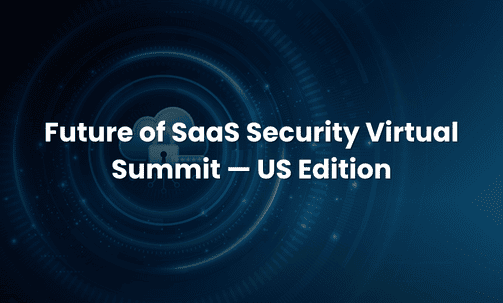 Future of SaaS Security Virtual Summit — US Edition