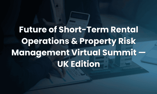 Future of Short-Term Rental Operations & Property Risk Management Virtual Summit — UK Edition