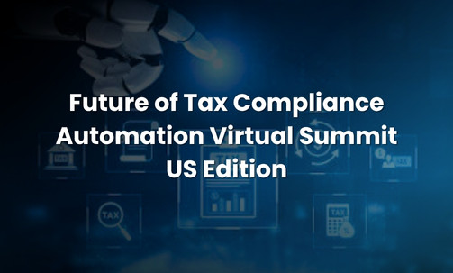 Future of Tax Compliance Automation Virtual Summit — US Edition
