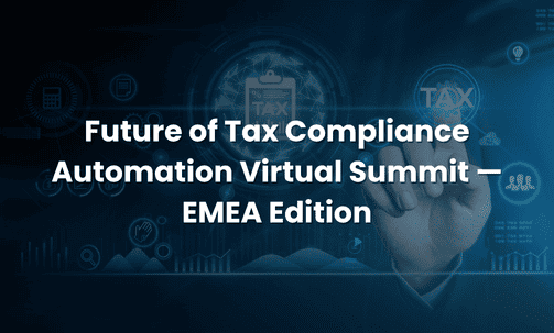 Future of Tax Compliance Automation Virtual Summit — EMEA Edition