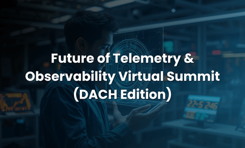 Future of Telemetry & Observability Virtual Summit (DACH Edition)