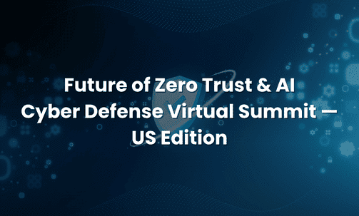 Future of Zero Trust & AI Cyber Defense Virtual Summit — US Edition